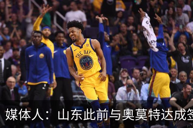 媒体人：山东此前与奥莫特达成签约 但负面评价导致不得不更换外援