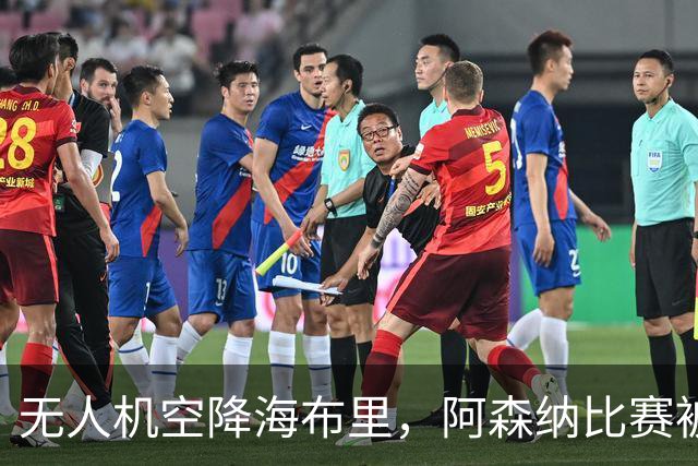 无人机空降海布里，阿森纳比赛被迫“停机”8分钟！