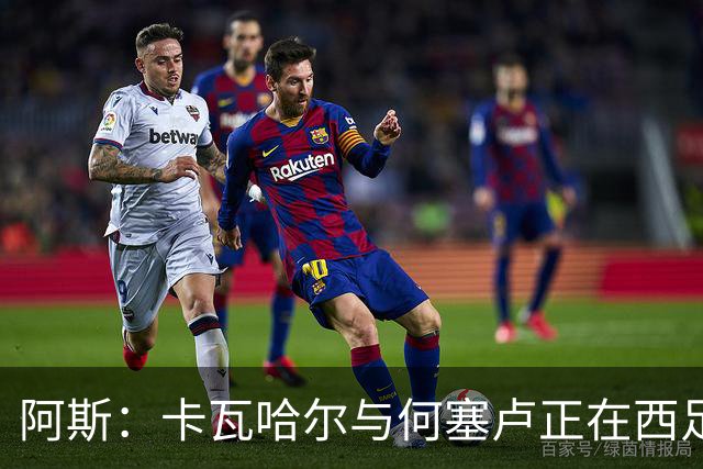 阿斯：卡瓦哈尔与何塞卢正在西足协基地一同训练，都在等待新东家